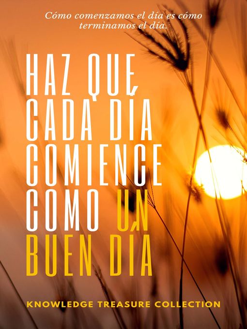 Title details for Haz Que Cada Día Comience Como Un Buen Día by KNOWLEDGE TREASURE COLLECTION - Available